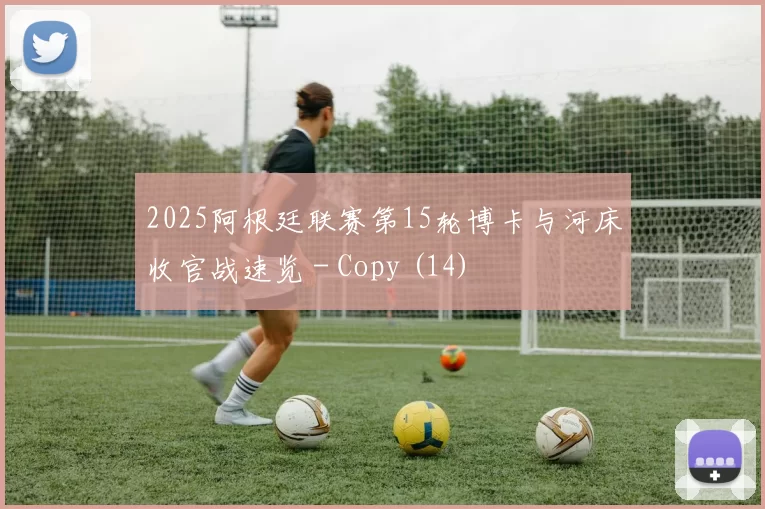 2025阿根廷联赛第15轮博卡与河床收官战速览 - Copy (14)