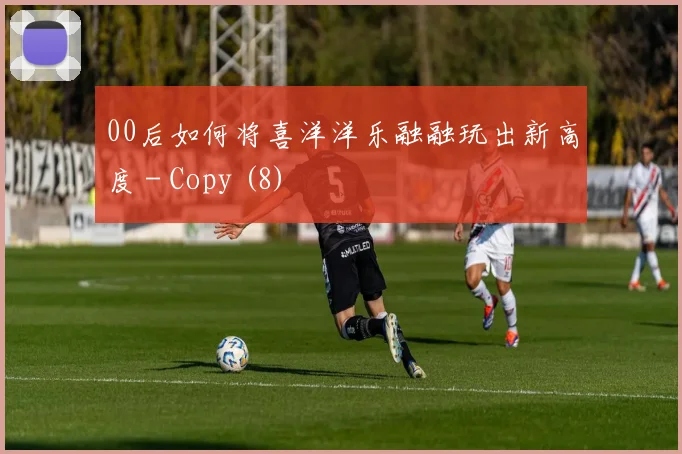 00后如何将喜洋洋乐融融玩出新高度 - Copy (8)